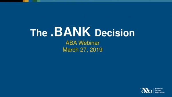 The .BANK Decision ABA Webinar March 27, 2019