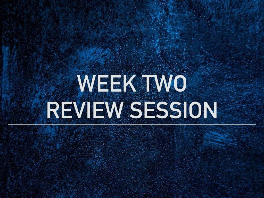 week two review session