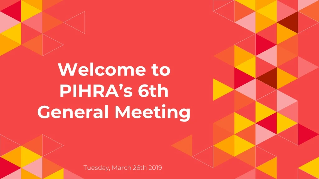 welcome to pihra s 6th general meeting