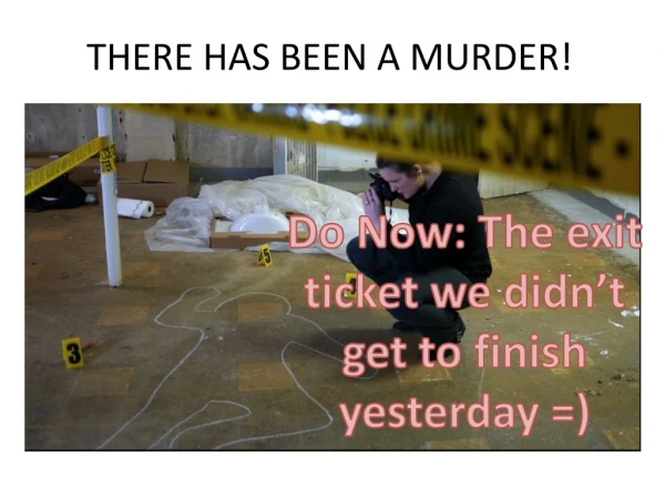 THERE HAS BEEN A MURDER!