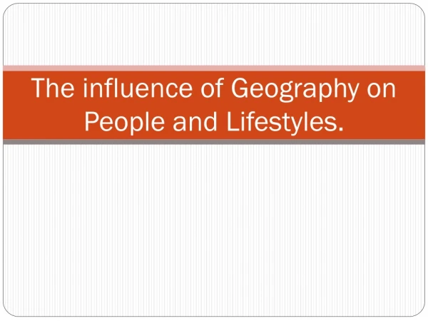 The influence of Geography on People and Lifestyles.