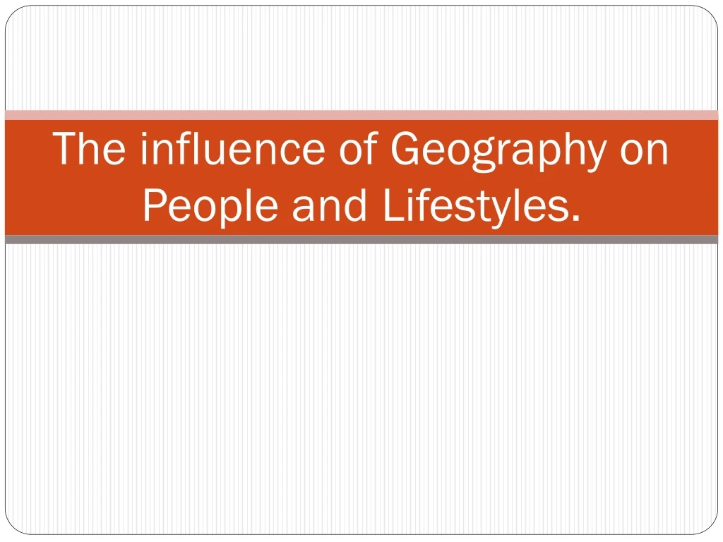 the influence of geography on people and lifestyles