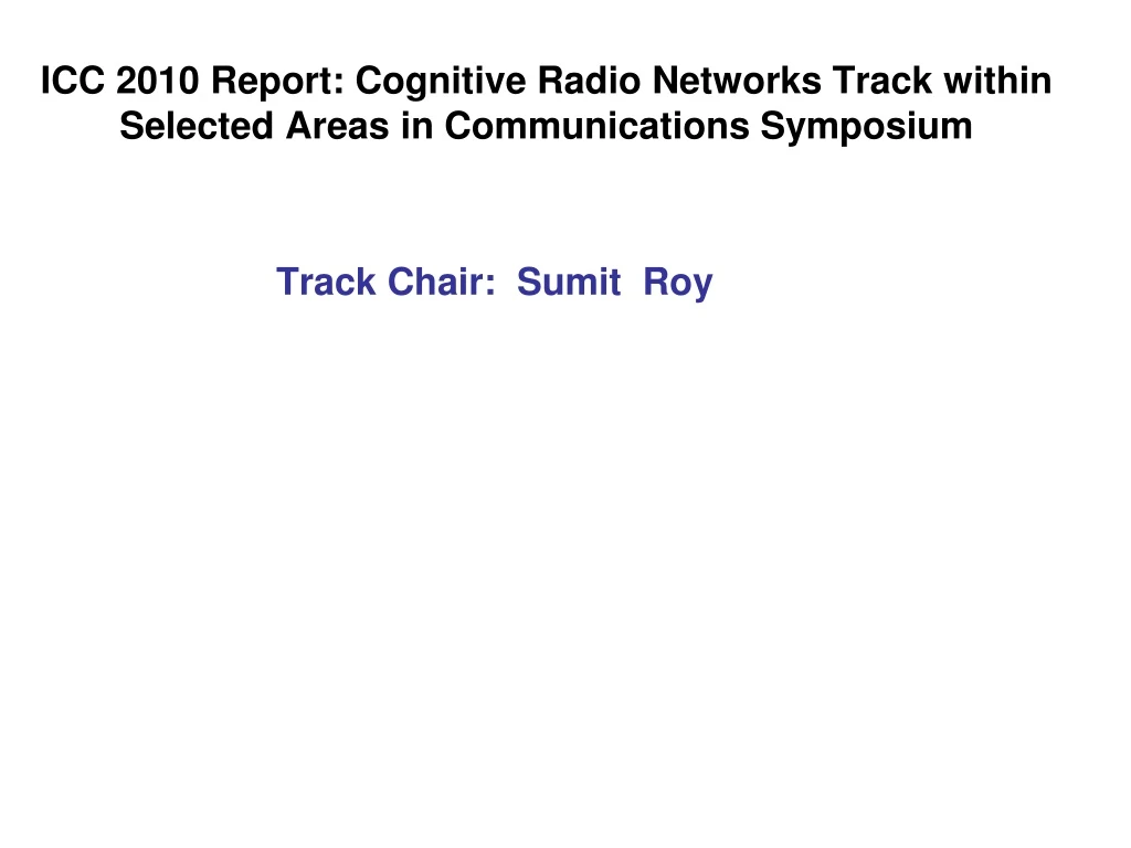 icc 2010 report cognitive radio networks track within selected areas in communications symposium