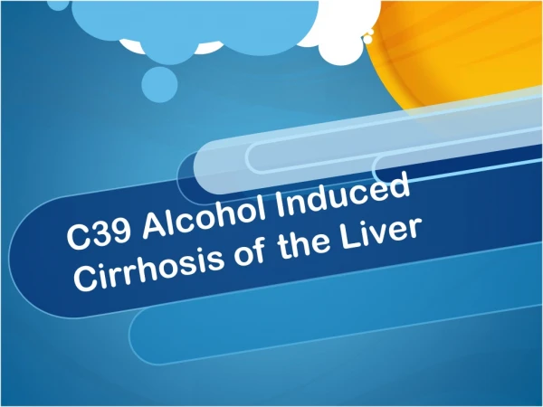 C39 Alcohol Induced Cirrhosis of the Liver