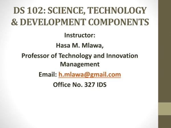 DS 102: SCIENCE, TECHNOLOGY &amp; DEVELOPMENT COMPONENTS