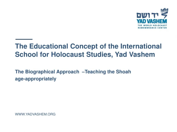 The Educational Concept of the International School for Holocaust Studies, Yad Vashem