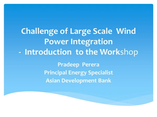 Challenge of Large Scale Wind Power Integration - Introduction to the Work shop