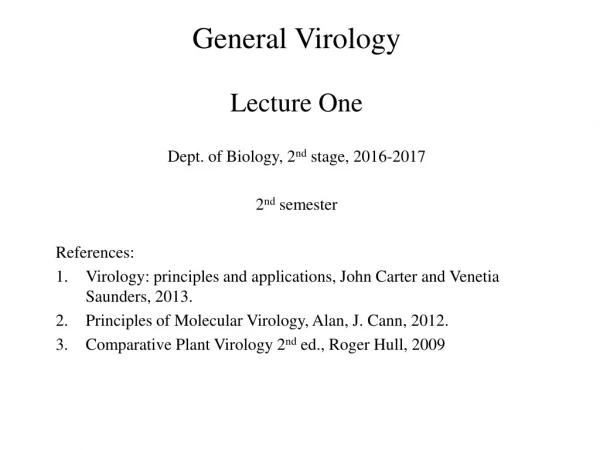 General Virology Lecture One Dept. of Biology, 2 nd stage, 2016-2017 2 nd semester References :