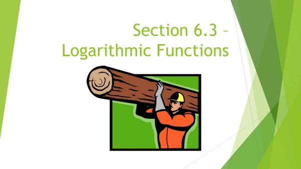 Section 6.3 – Logarithmic Functions