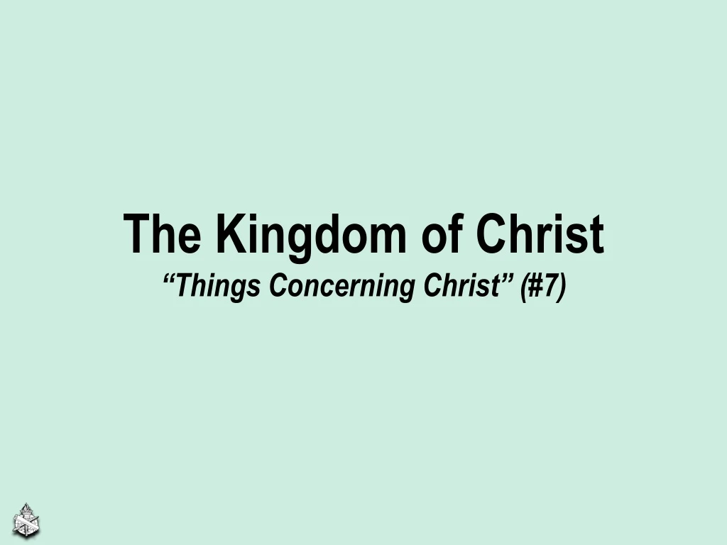 the kingdom of christ things concerning christ 7