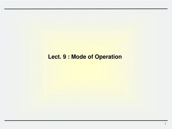 Lect. 9 : Mode of Operation