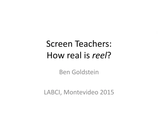 Screen Teachers: How real is reel ?