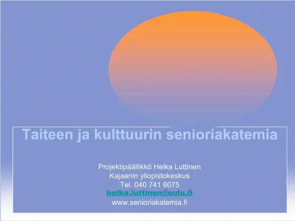 Taiteen ja kulttuurin senioriakatemia Projektip llikk Helka Luttinen Kajaanin yliopistokeskus Tel. 040 741 6075 helk