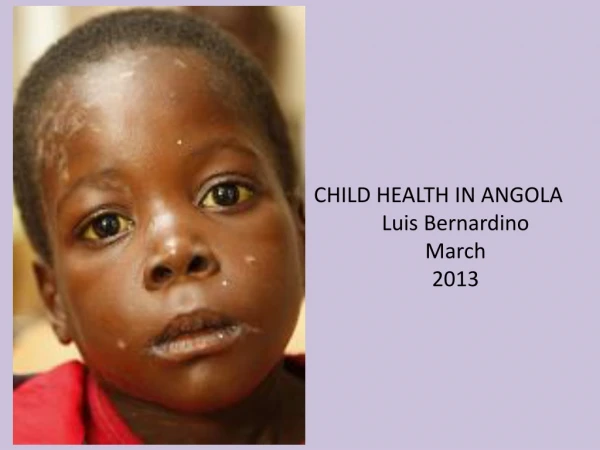 CHILD HEALTH IN ANGOLA Luis Bernardino March 2013