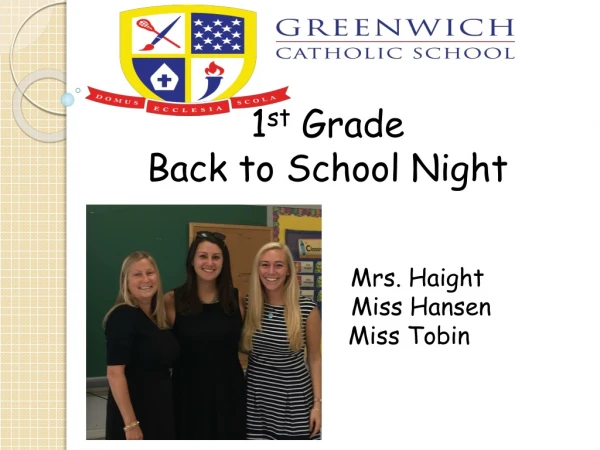 1 st Grade Back to School Night 			Mrs . Haight Miss Hansen Miss Tobin