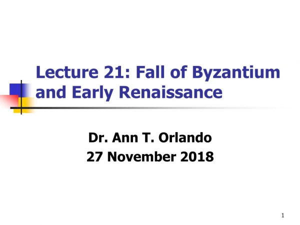 Lecture 21: Fall of Byzantium and Early Renaissance