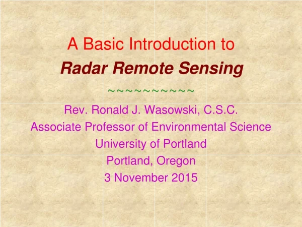 A Basic Introduction to Radar Remote Sensing ~~~~~~~~~~ Rev. Ronald J. Wasowski, C.S.C .