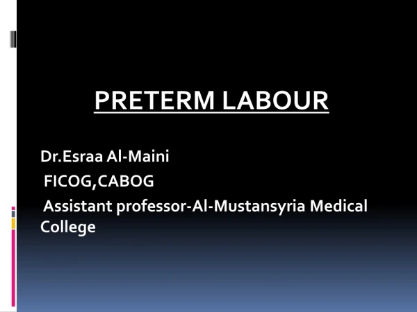 PRETERM LABOUR Dr.Esraa Al- Maini FICOG,CABOG