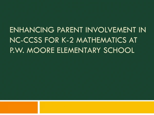 Enhancing parent involvement in NC- ccss for k-2 Mathematics at p.w . moore elementary school