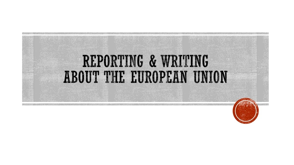 reporting writing about the european union