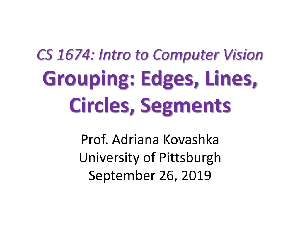 cs 1674 intro to computer vision grouping edges lines circles segments