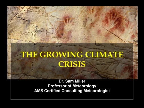 THE GROWING CLIMATE CRISIS Dr. Sam Miller Professor of Meteorology