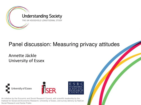 Panel discussion: Measuring privacy attitudes Annette Jäckle University of Essex