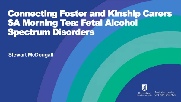 Connecting Foster and Kinship Carers SA Morning Tea: Fetal Alcohol Spectrum Disorders