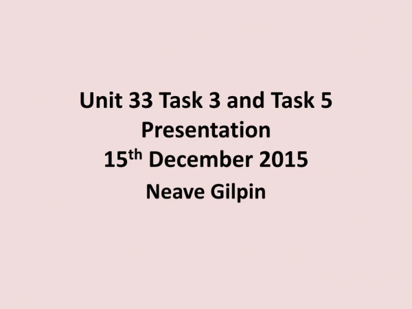 Unit 33 Task 3 and Task 5 Presentation 15 th December 2015