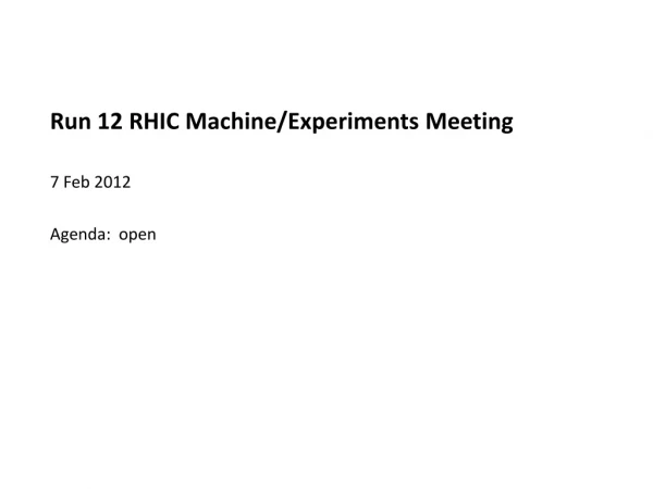 Run 12 RHIC Machine/Experiments Meeting 7 Feb 2012 Agenda: open