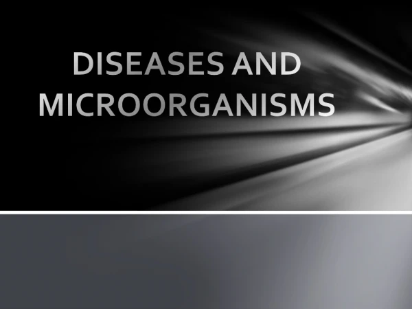 DISEASES AND MICROORGANISMS