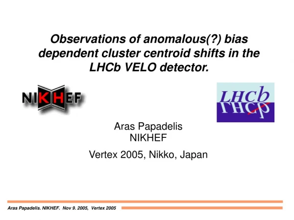 Observations of anomalous(?) bias dependent cluster centroid shifts in the LHCb VELO detector.