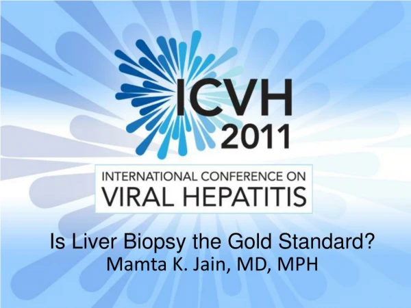 Is Liver Biopsy the Gold Standard? Mamta K. Jain, MD, MPH