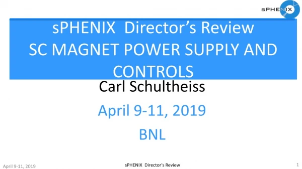 sPHENIX Director’s Review SC MAGNET POWER SUPPLY AND CONTROLS