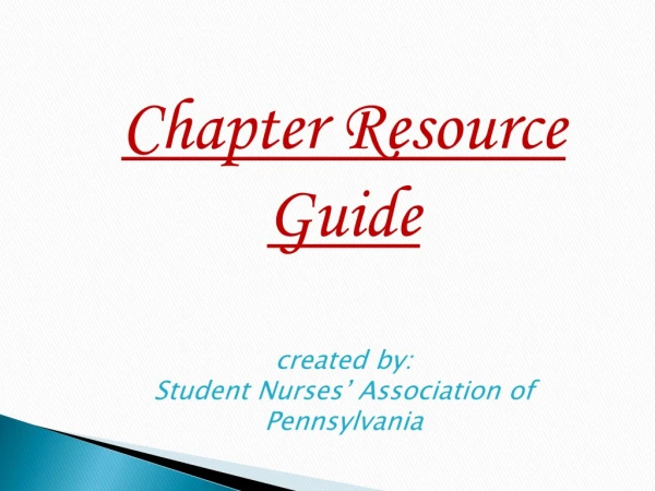 Chapter Resource Guide created by: Student Nurses’ Association of Pennsylvania