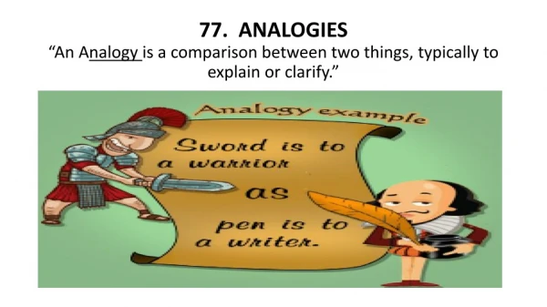 77. ANALOGIES “An A nalogy is a comparison between two things, typically to explain or clarify.”