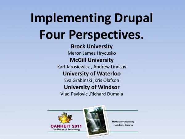 Implementing Drupal Four Perspectives. Brock University Meron James Hrycusko McGill University