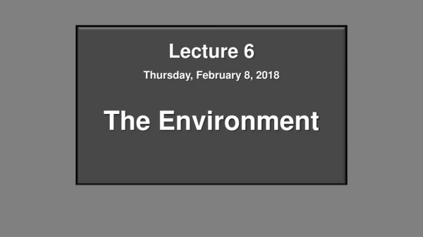 Lecture 6 Thursday, February 8, 2018 The Environment