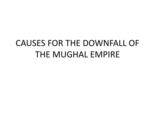 CAUSES FOR THE DOWNFALL OF THE MUGHAL EMPIRE