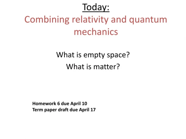 Today: Combining relativity and quantum mechanics