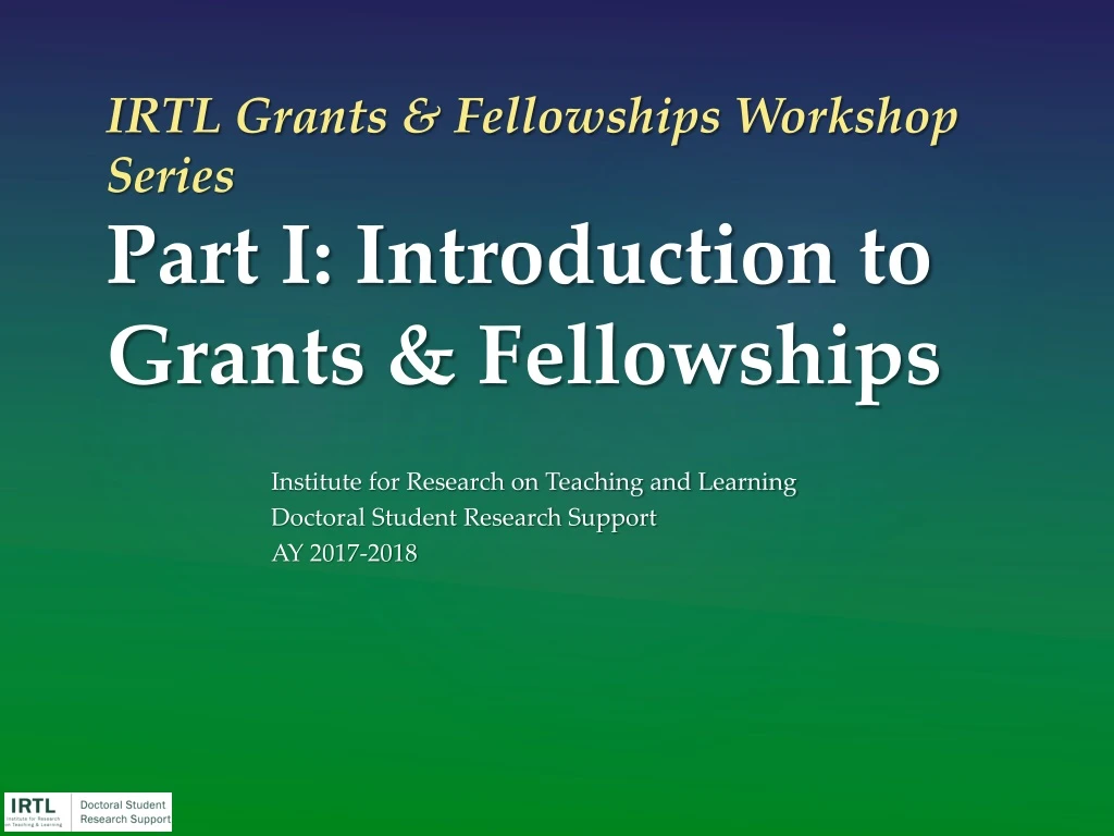 irtl grants fellowships workshop series part i introduction to grants fellowships