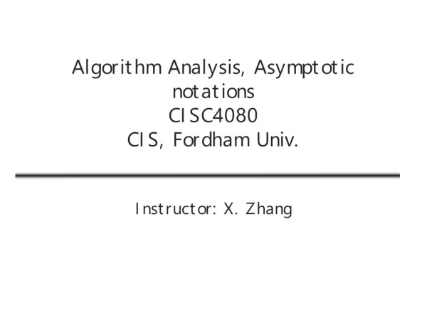 Algorithm Analysis, Asymptotic notations CISC4080 CIS, Fordham Univ.