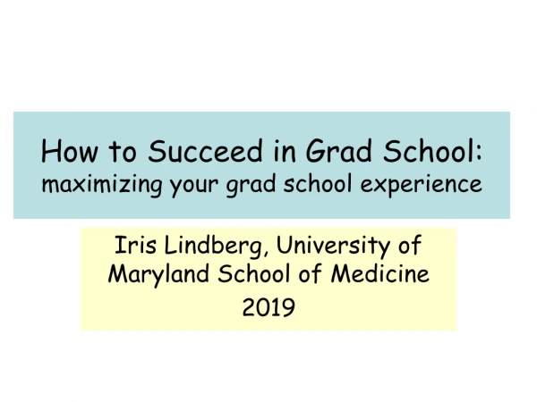 How to Succeed in Grad School: maximizing your grad school experience