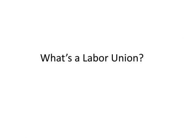 What’s a Labor Union?