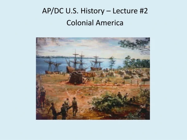 AP/DC U.S. History – Lecture #2 Colonial America
