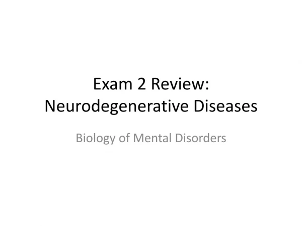 Exam 2 Review: Neurodegenerative Diseases