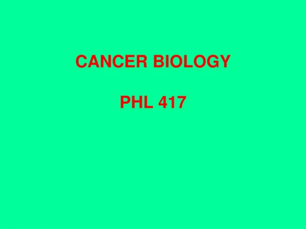 CANCER BIOLOGY PHL 417