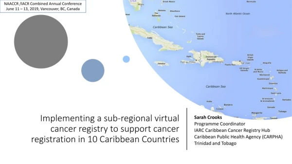 Sarah Crooks Programme Coordinator IARC Caribbean Cancer Registry Hub