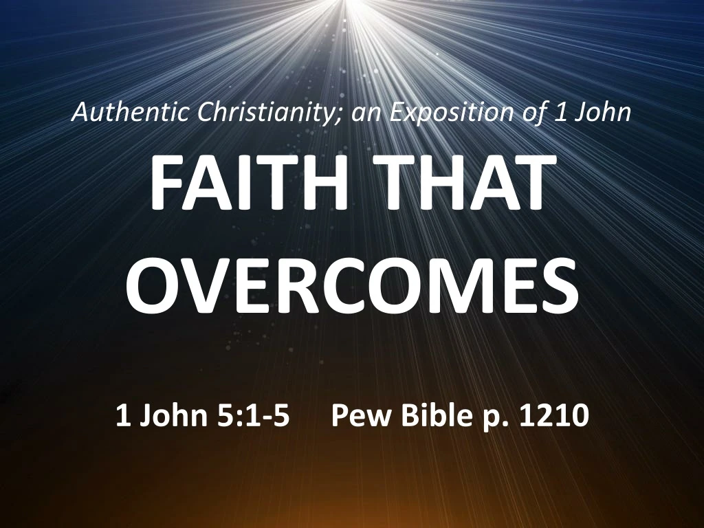 authentic christianity an exposition of 1 john faith that overcomes 1 john 5 1 5 pew bible p 1210