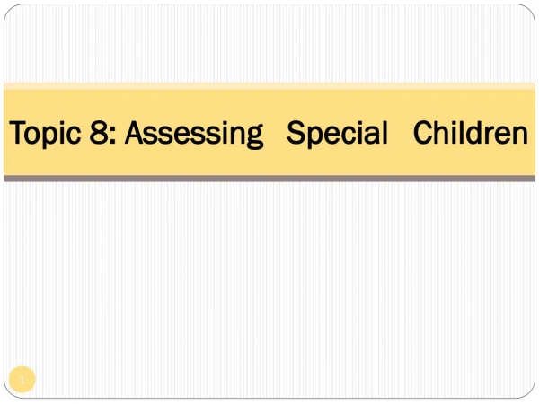 Topic 8: Assessing Special Children
